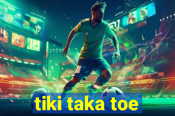 tiki taka toe